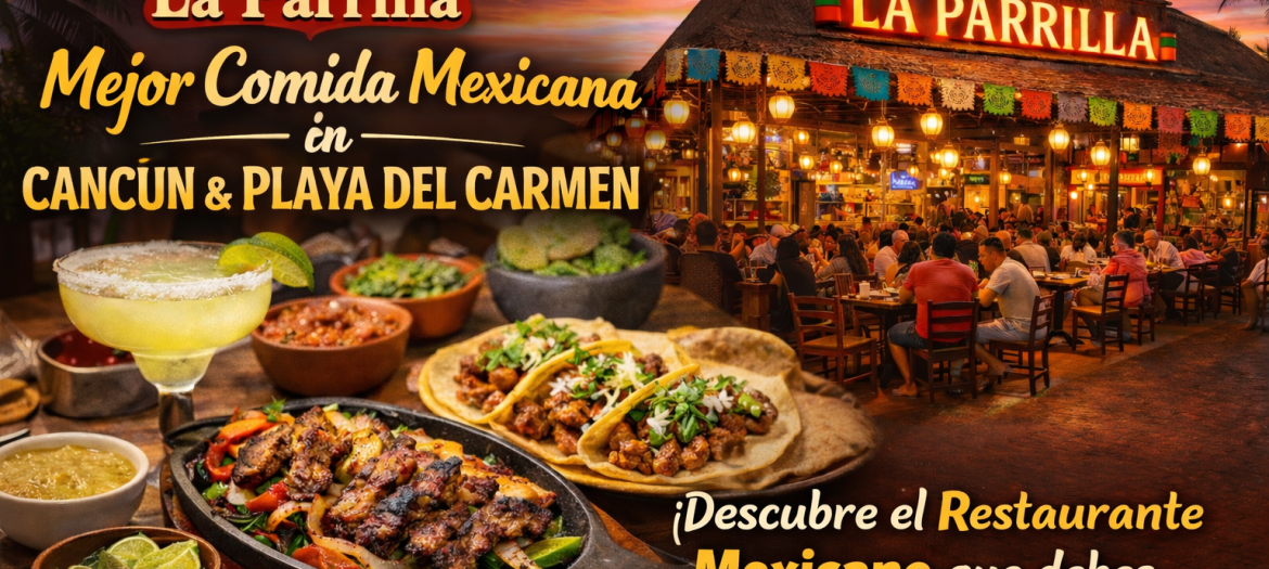 La Mejor comida Mexicana Cancun y Playa del Carmen